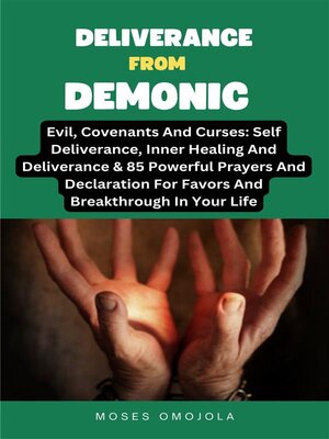 cover image of Deliverance From Demonic, Evil, Covenants and Curses--Self Deliverance, Inner Healing and Deliverance & 85 Powerful Prayers and Declaration For Favors and Breakthrough In Your Life